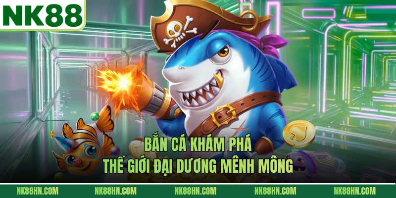 Bắn cá khám phá thế giới đại dương mênh mông