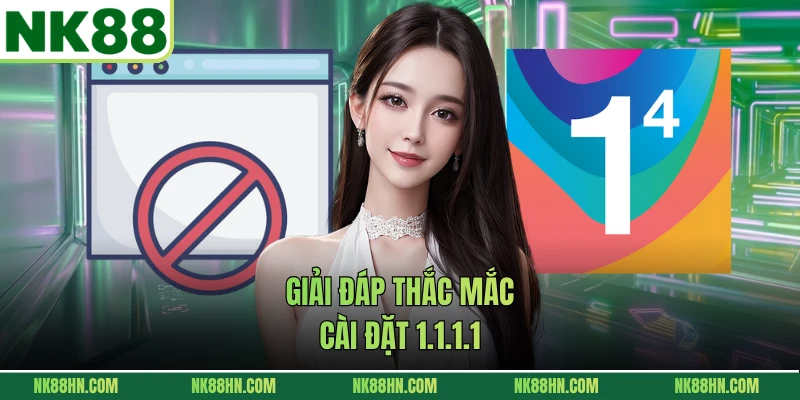 Giải đáp thắc mắc cài đặt 1.1.1.1